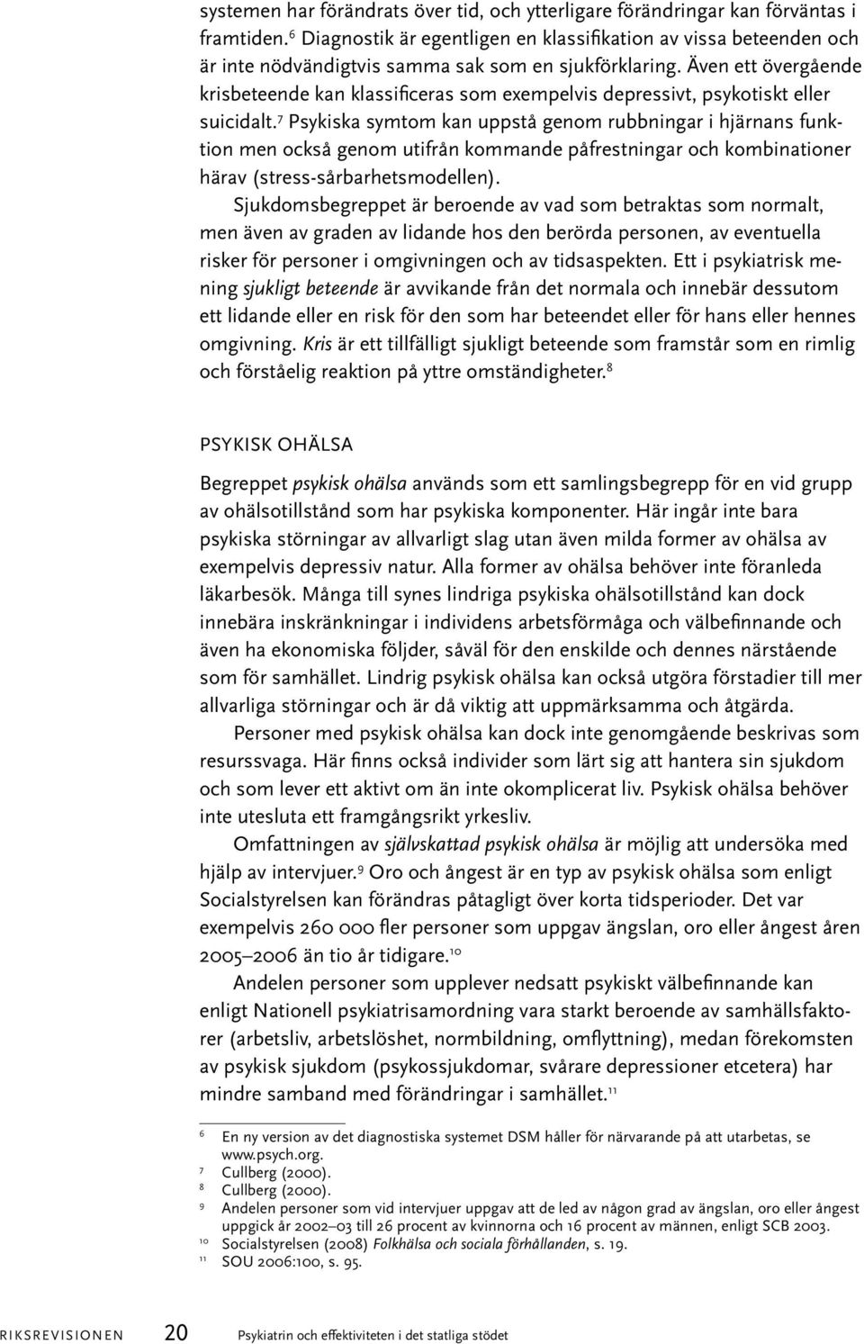 Även ett övergående krisbeteende kan klassificeras som exempelvis depressivt, psykotiskt eller suicidalt.