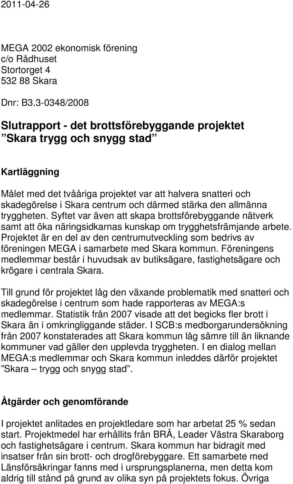 därmed stärka den allmänna tryggheten. Syftet var även att skapa brottsförebyggande nätverk samt att öka näringsidkarnas kunskap om trygghetsfrämjande arbete.