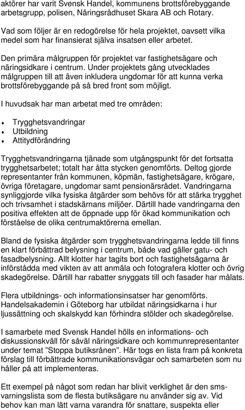 Den primära målgruppen för projektet var fastighetsägare och näringsidkare i centrum.