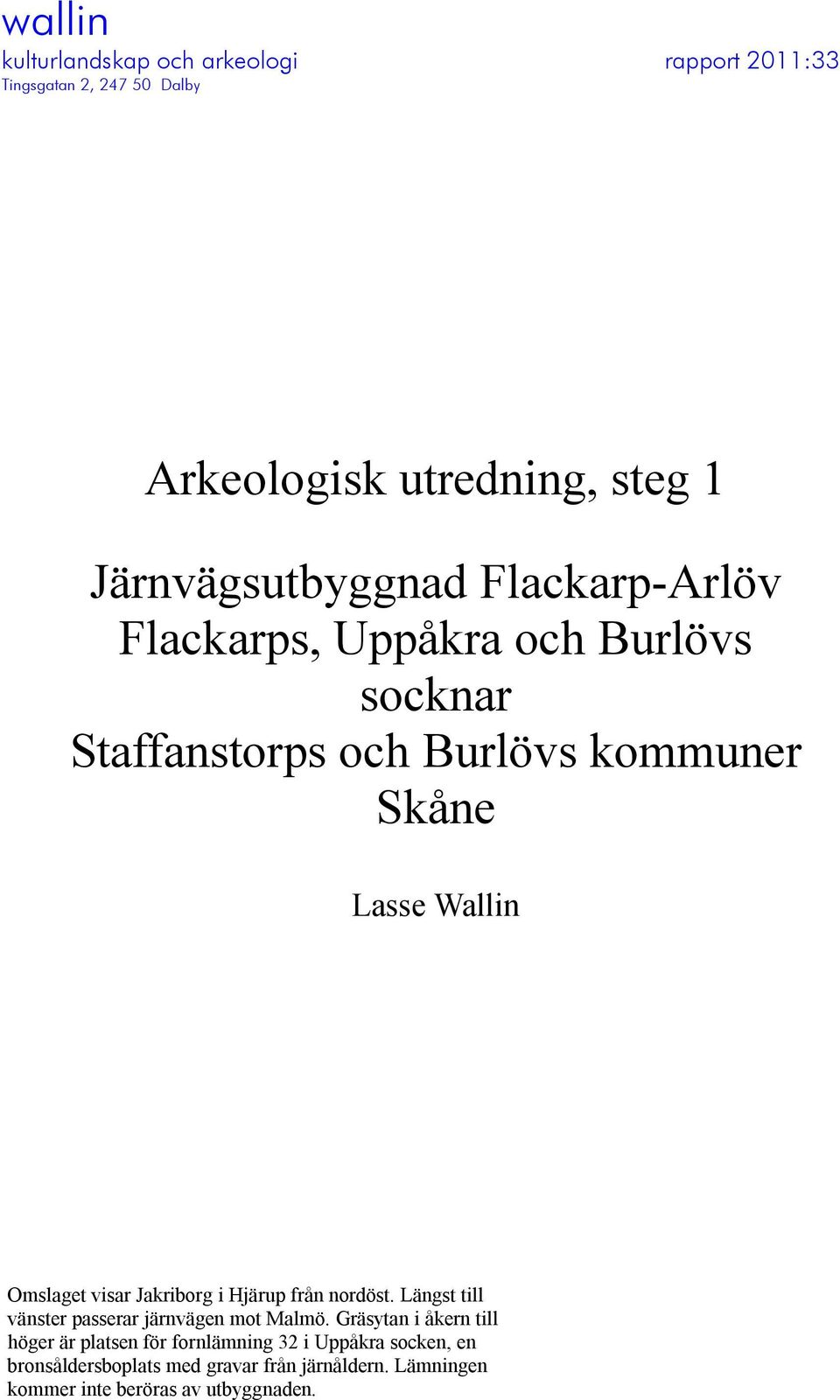 Omslaget visar Jakriborg i Hjärup från nordöst. Längst till vänster passerar järnvägen mot Malmö.