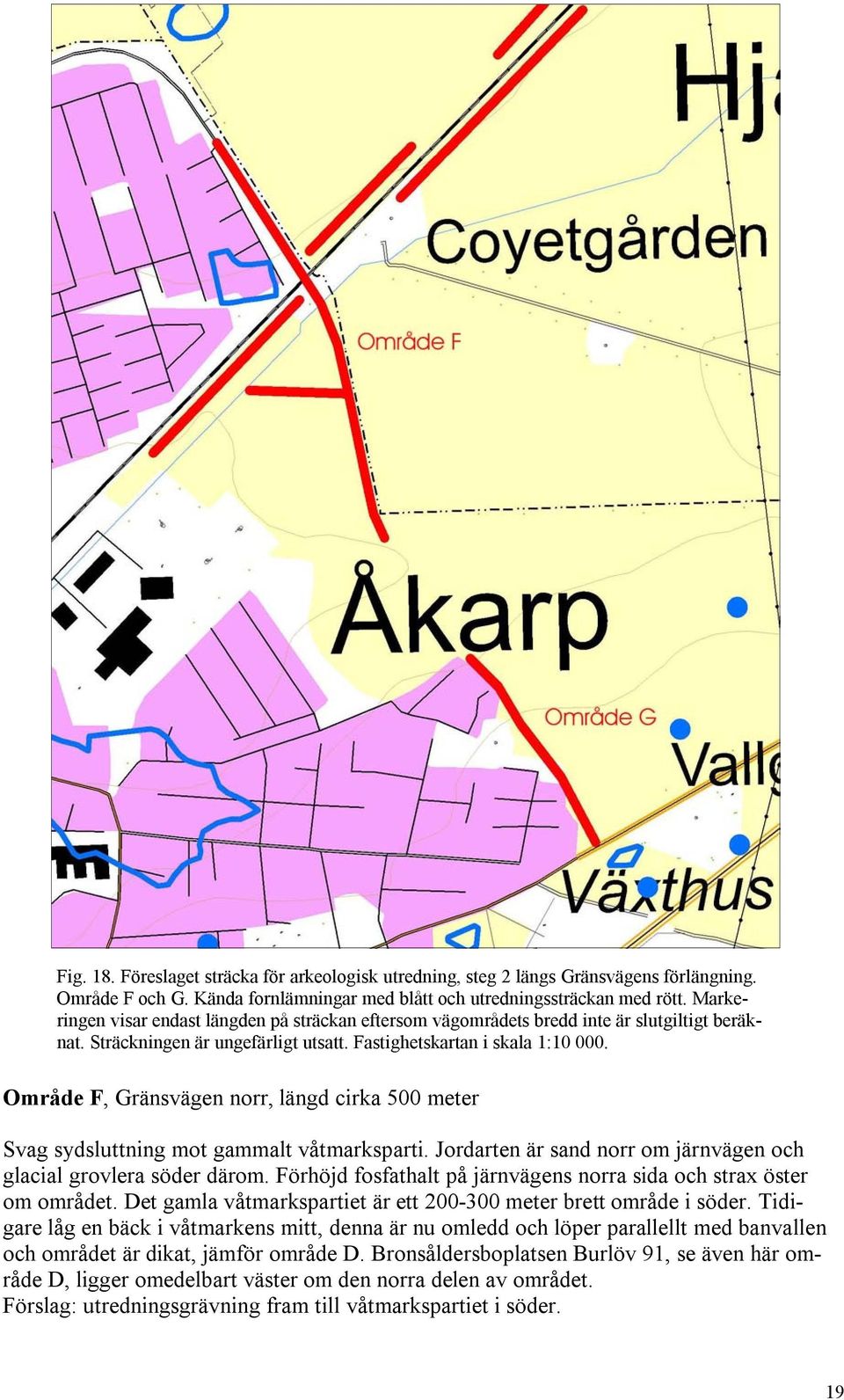 Område F, Gränsvägen norr, längd cirka 500 meter Svag sydsluttning mot gammalt våtmarksparti. Jordarten är sand norr om järnvägen och glacial grovlera söder därom.