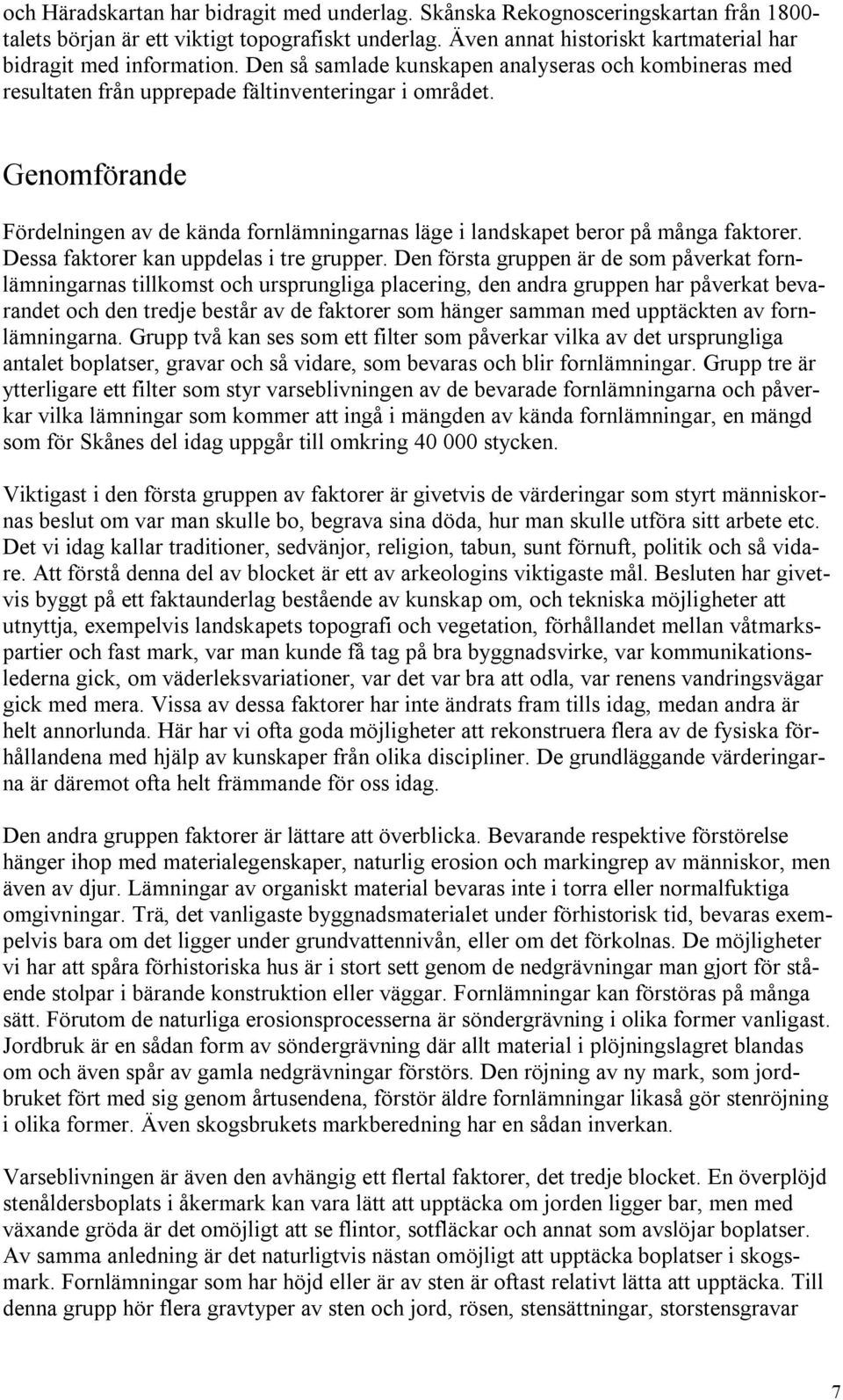 Genomförande Fördelningen av de kända fornlämningarnas läge i landskapet beror på många faktorer. Dessa faktorer kan uppdelas i tre grupper.