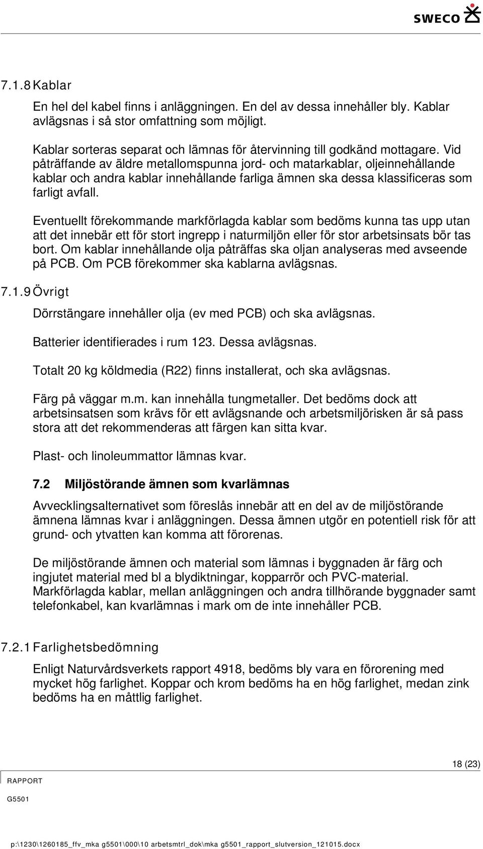 Vid påträffande av äldre metallomspunna jord- och matarkablar, oljeinnehållande kablar och andra kablar innehållande farliga ämnen ska dessa klassificeras som farligt avfall.