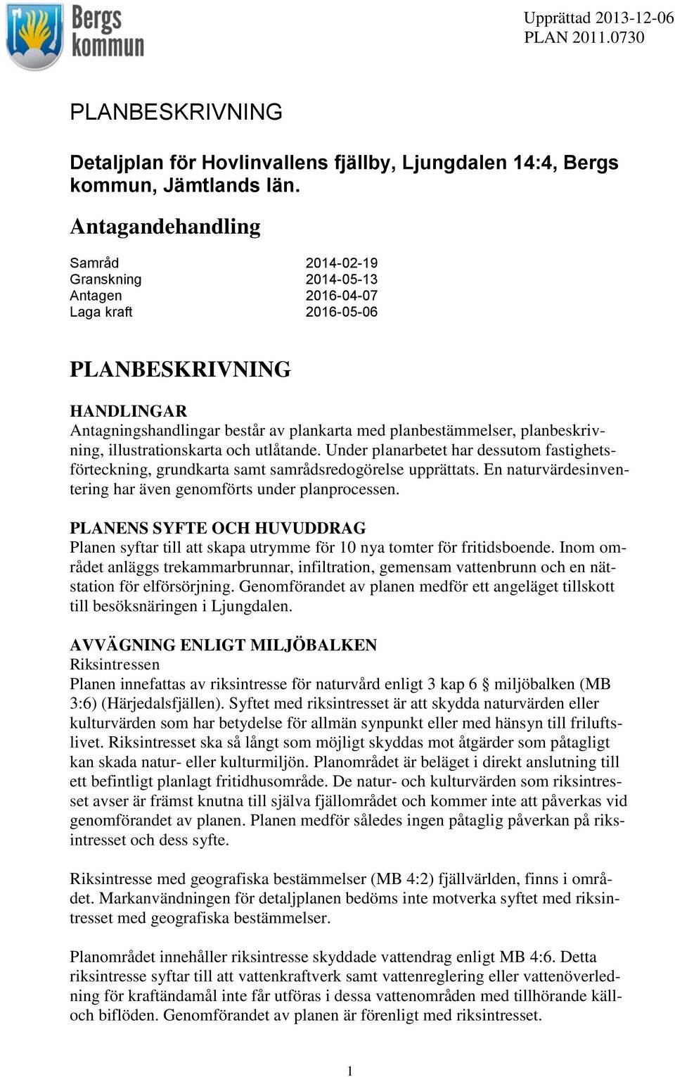 planbeskrivning, illustrationskarta och utlåtande. Under planarbetet har dessutom fastighetsförteckning, grundkarta samt samrådsredogörelse upprättats.