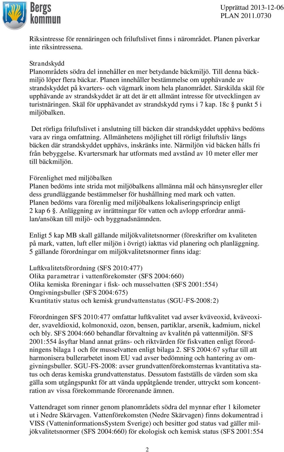 Särskilda skäl för upphävande av strandskyddet är att det är ett allmänt intresse för utvecklingen av turistnäringen. Skäl för upphävandet av strandskydd ryms i 7 kap. 18c punkt 5 i miljöbalken.