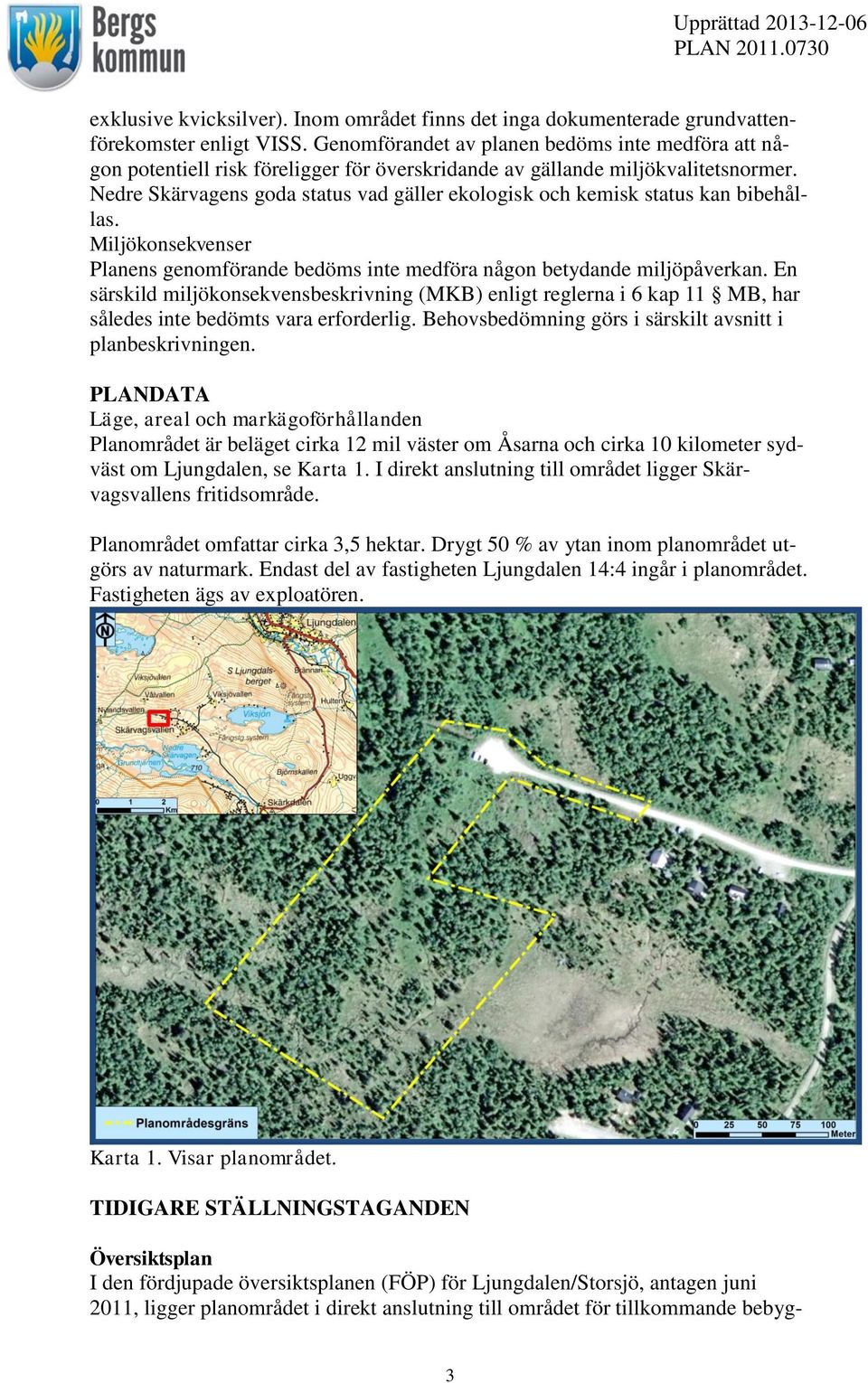 Nedre Skärvagens goda status vad gäller ekologisk och kemisk status kan bibehållas. Miljökonsekvenser Planens genomförande bedöms inte medföra någon betydande miljöpåverkan.