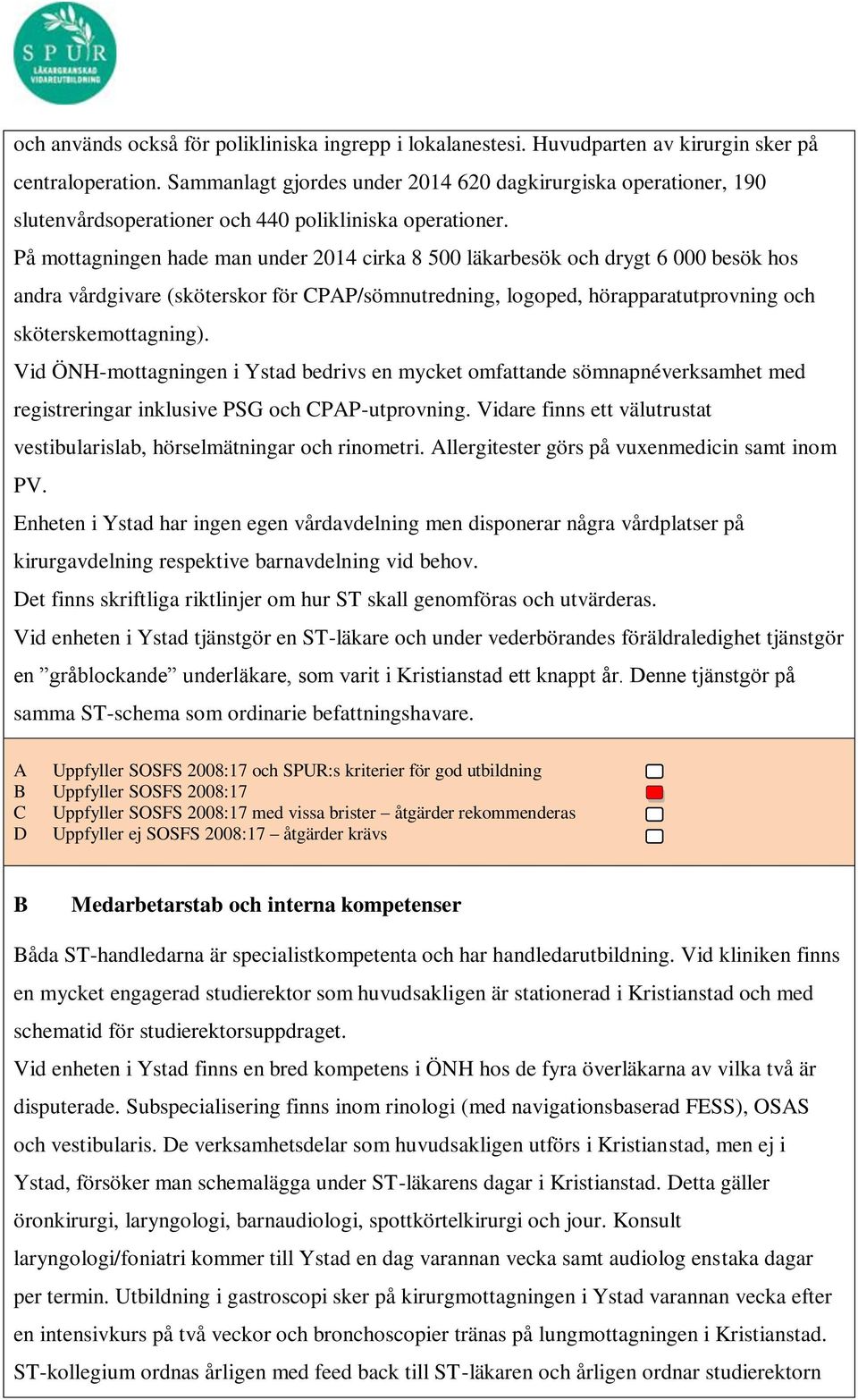 På mottagningen hade man under 2014 cirka 8 500 läkarbesök och drygt 6 000 besök hos andra vårdgivare (sköterskor för CPAP/sömnutredning, logoped, hörapparatutprovning och sköterskemottagning).