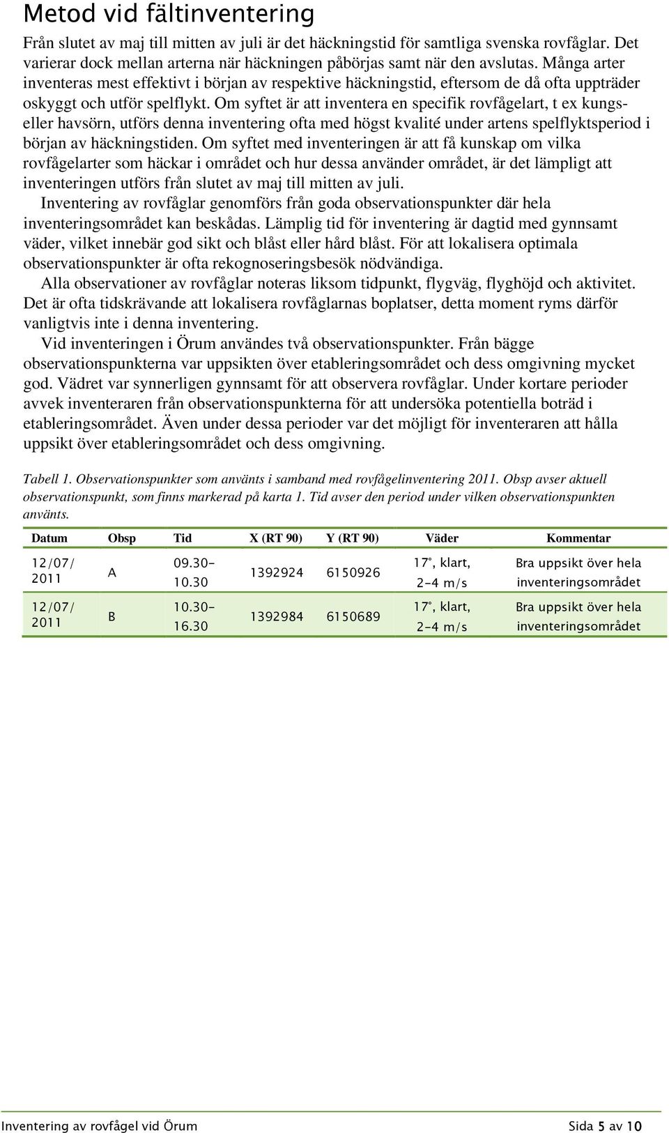 Om syftet är att inventera en specifik rovfågelart, t ex kungseller havsörn, utförs denna inventering ofta med högst kvalité under artens spelflyktsperiod i början av häckningstiden.