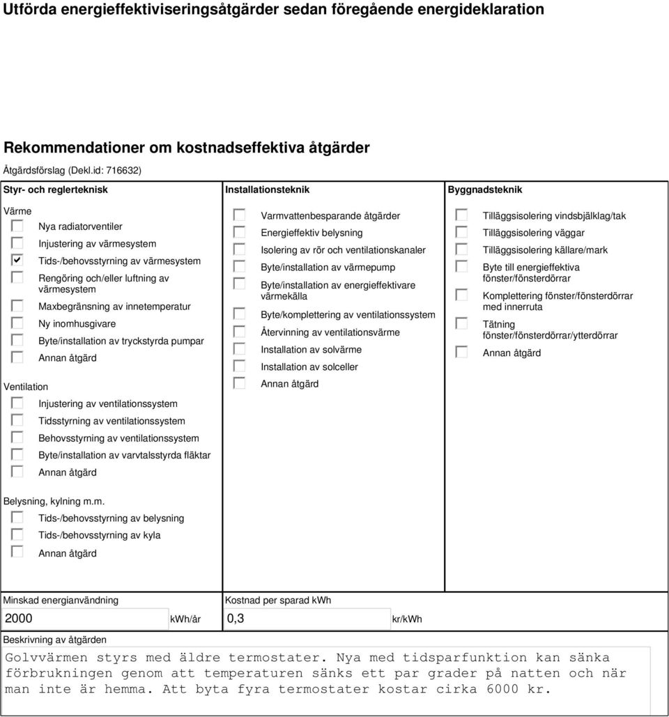 innetemperatur Ny inomhusgivare Byte/installation av tryckstyrda pumpar Injustering av ventilationssystem Tidsstyrning av ventilationssystem Behovsstyrning av ventilationssystem Byte/installation av