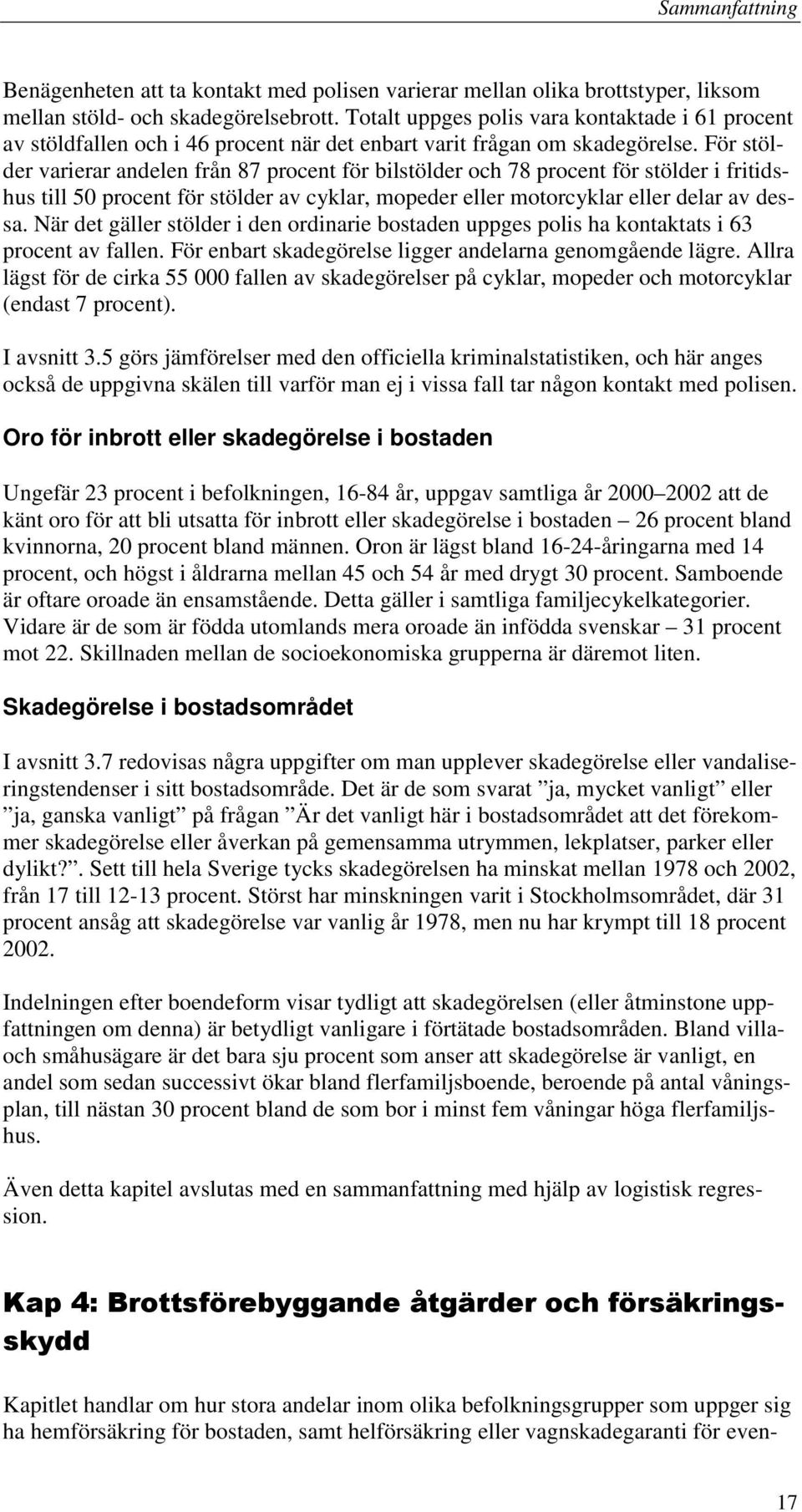 För stölder varierar andelen från 87 procent för bilstölder och 78 procent för stölder i fritidshus till 50 procent för stölder av cyklar, mopeder eller motorcyklar eller delar av dessa.