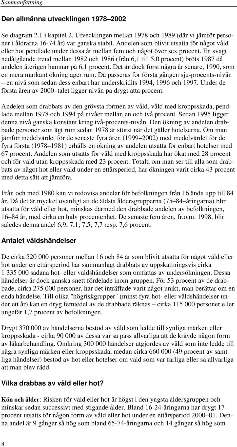 En svagt nedåtgående trend mellan 1982 och 1986 (från 6,1 till 5,0 procent) bröts 1987 då andelen återigen hamnar på 6,1 procent.