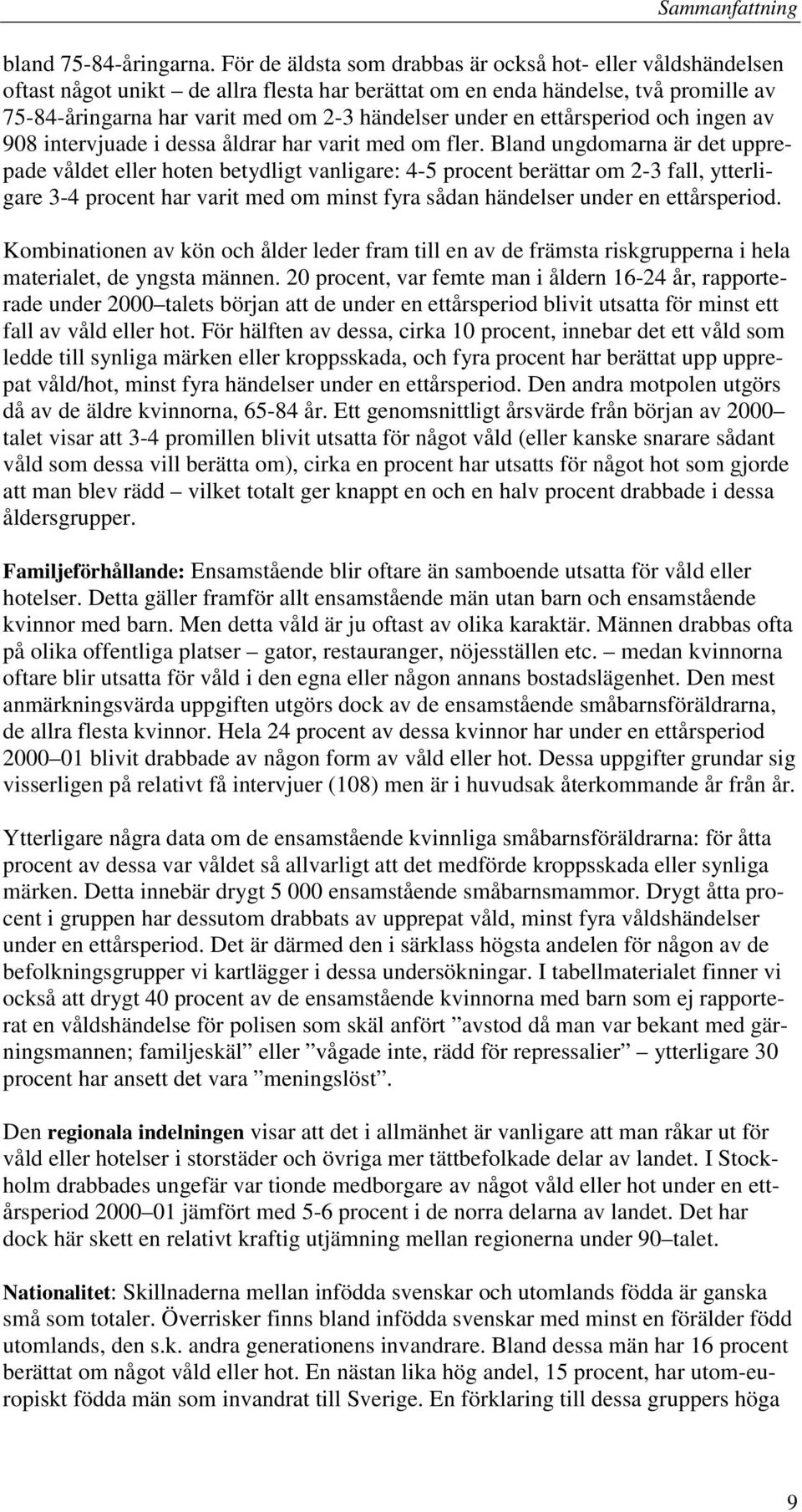 en ettårsperiod och ingen av 908 intervjuade i dessa åldrar har varit med om fler.