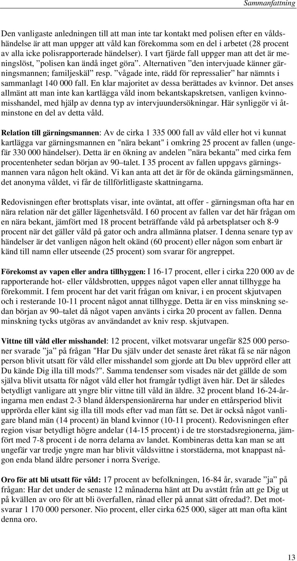 vågade inte, rädd för repressalier har nämnts i sammanlagt 140 000 fall. En klar majoritet av dessa berättades av kvinnor.