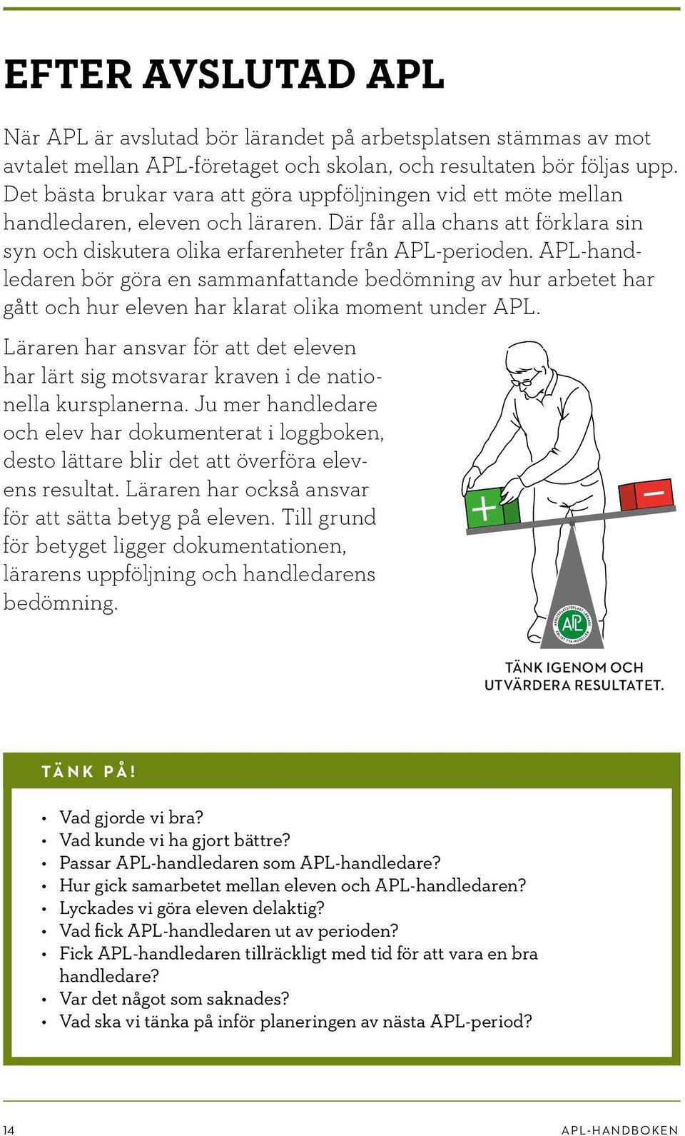 APL-handledaren bör göra en sammanfattande bedömning av hur arbetet har gått och hur eleven har klarat olika moment under APL.