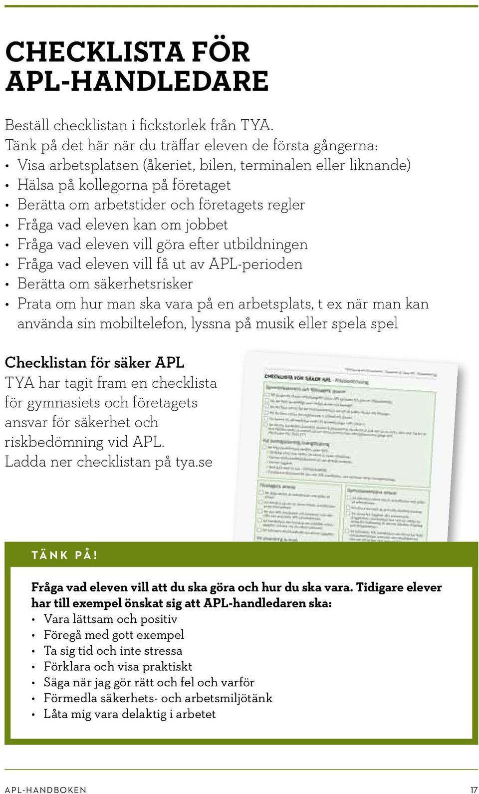 Fråga vad eleven kan om jobbet Fråga vad eleven vill göra efter utbildningen Fråga vad eleven vill få ut av APL-perioden Berätta om säkerhetsrisker Prata om hur man ska vara på en arbetsplats, t ex