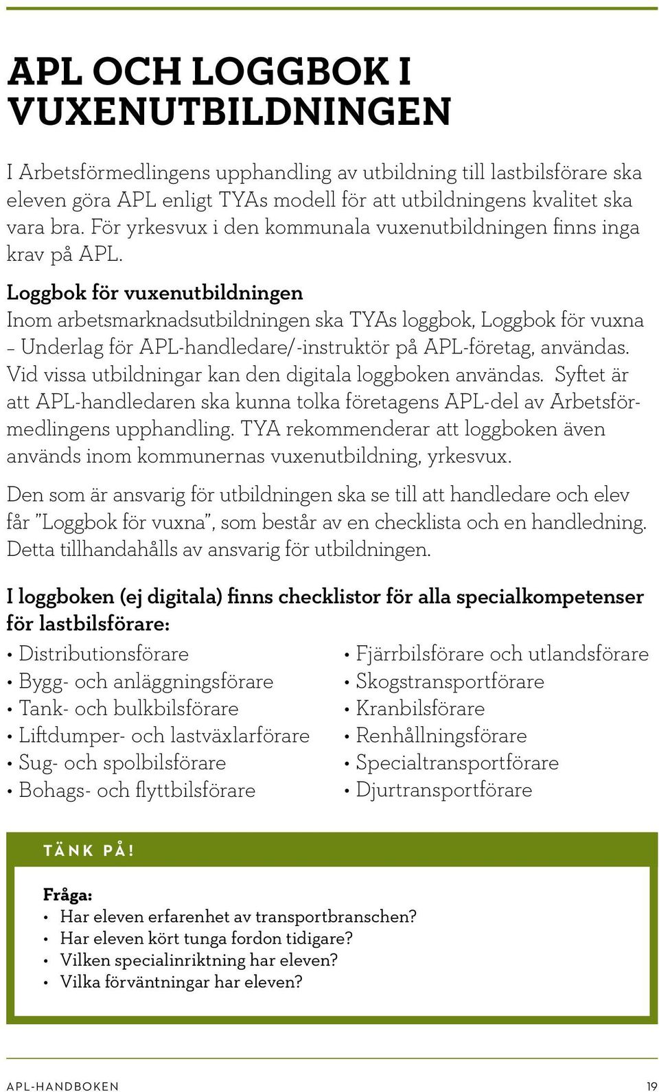 Loggbok för vuxenutbildningen Inom arbetsmarknadsutbildningen ska TYAs loggbok, Loggbok för vuxna Underlag för APL-handledare/-instruktör på APL-företag, användas.