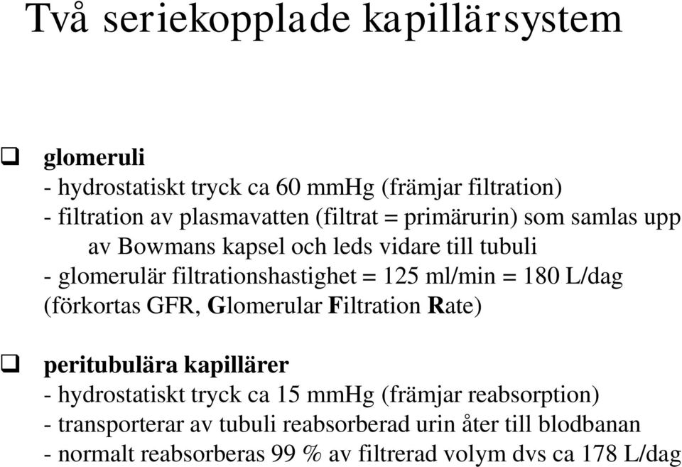 ml/min = 180 L/dag (förkortas GFR, Glomerular Filtration Rate) peritubulära kapillärer - hydrostatiskt tryck ca 15 mmhg (främjar