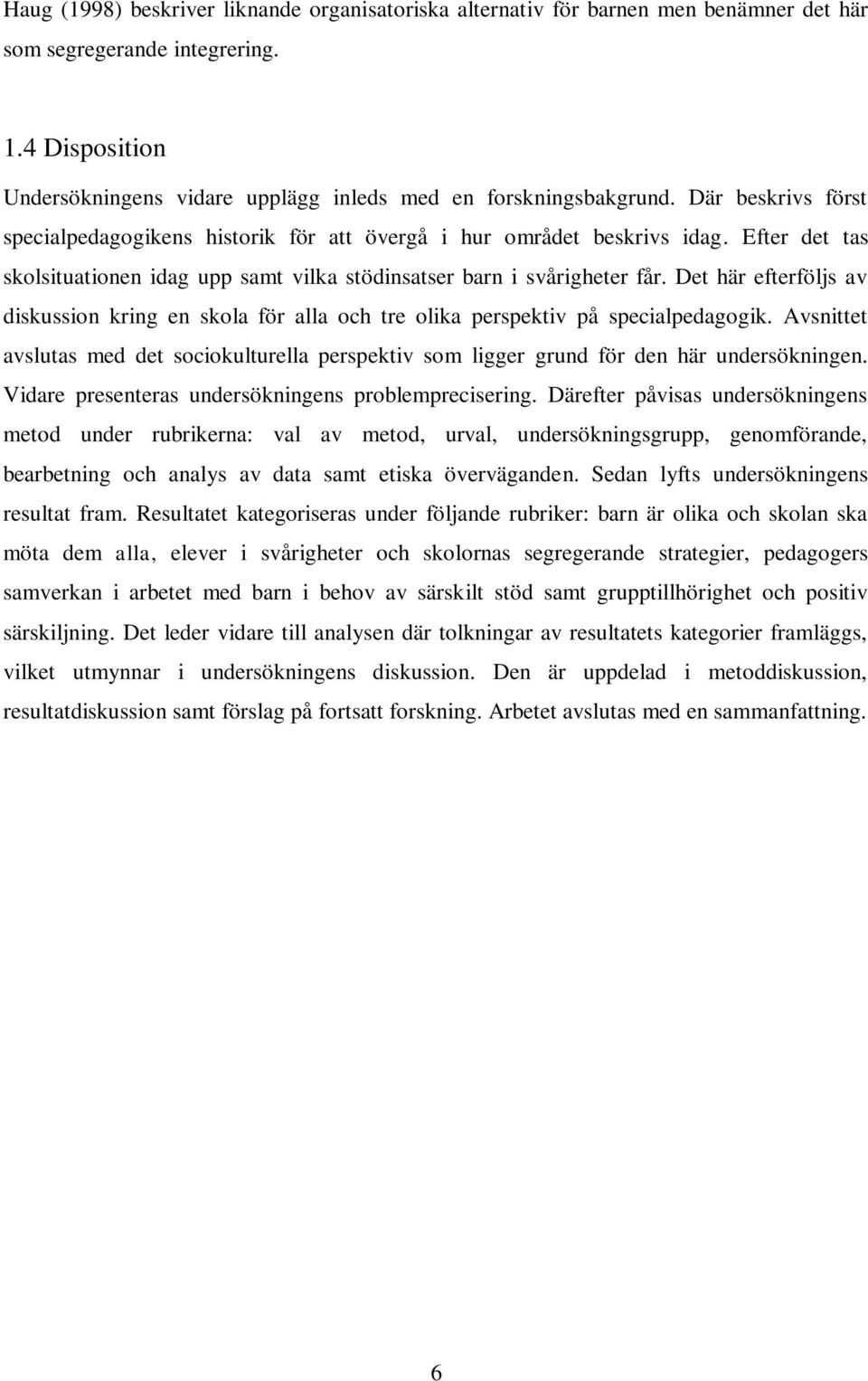 Det här efterföljs av diskussion kring en skola för alla och tre olika perspektiv på specialpedagogik.