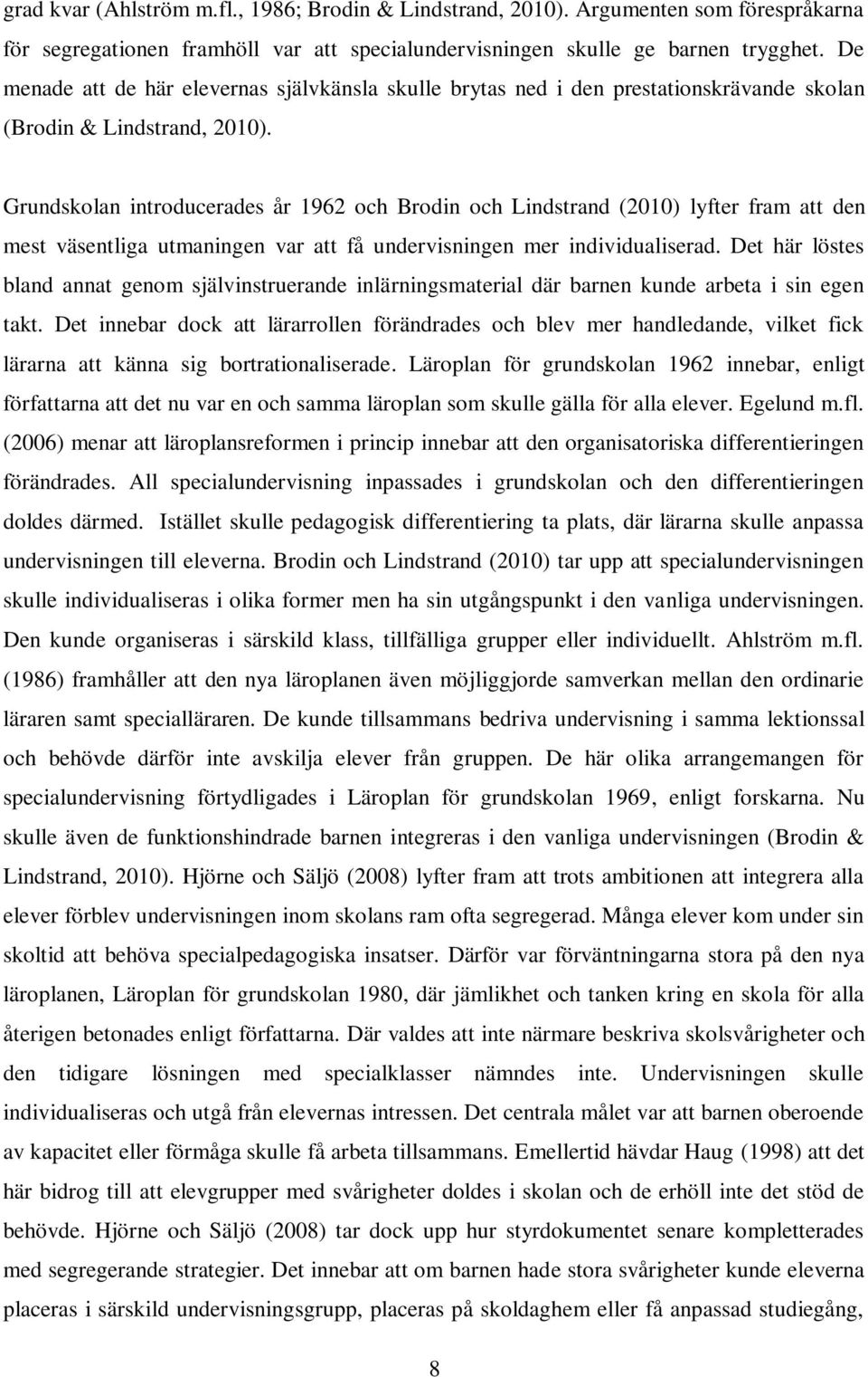 Grundskolan introducerades år 1962 och Brodin och Lindstrand (2010) lyfter fram att den mest väsentliga utmaningen var att få undervisningen mer individualiserad.