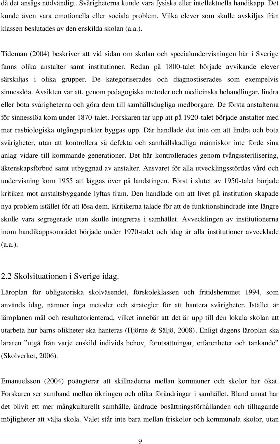 Tideman (2004) beskriver att vid sidan om skolan och specialundervisningen här i Sverige fanns olika anstalter samt institutioner.