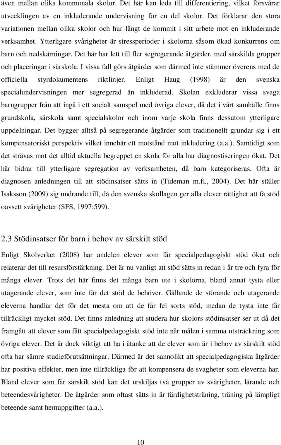 Ytterligare svårigheter är stressperioder i skolorna såsom ökad konkurrens om barn och nedskärningar.