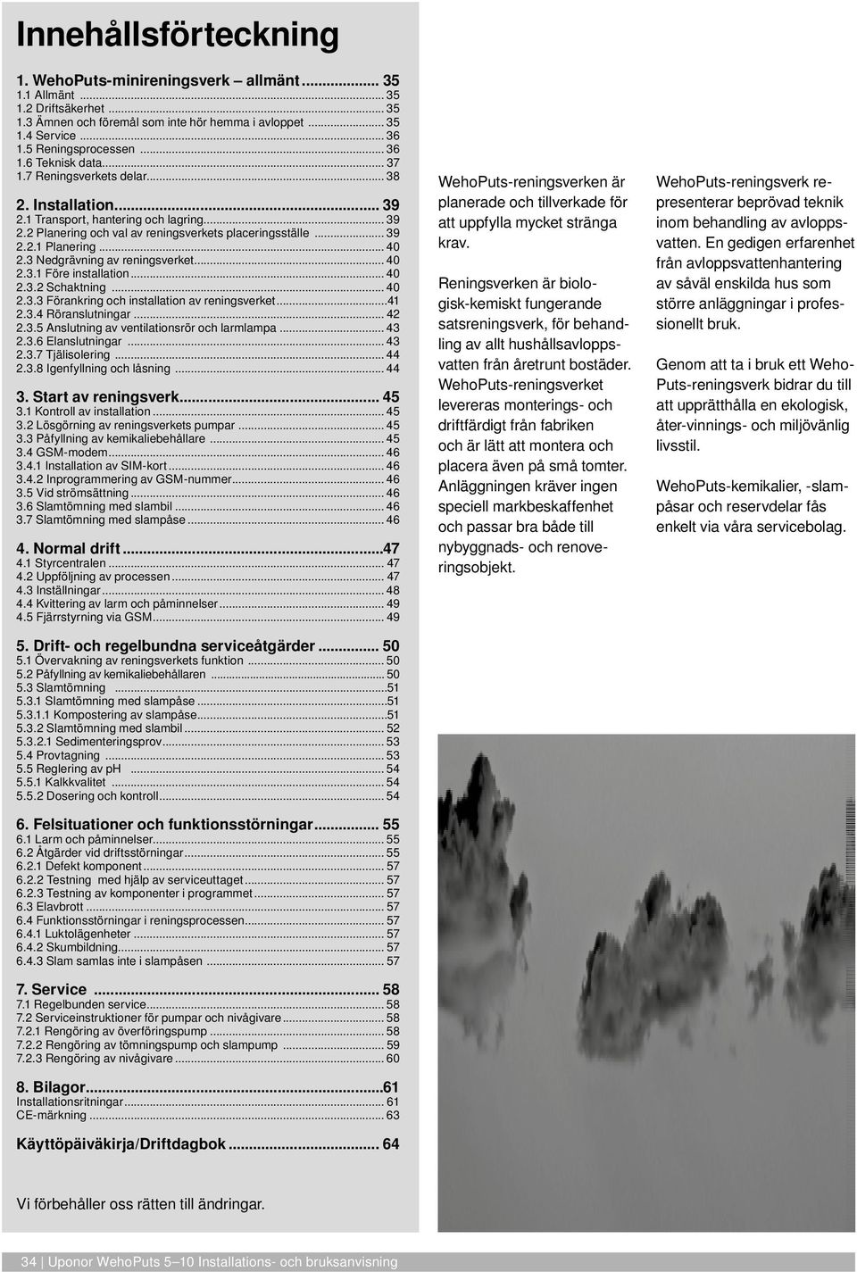 .. 39 2.2.1 Planering... 40 2.3 Nedgrävning av reningsverket... 40 2.3.1 Före installation... 40 2.3.2 Schaktning... 40 2.3.3 Förankring och installation av reningsverket...41 2.3.4 Röranslutningar.