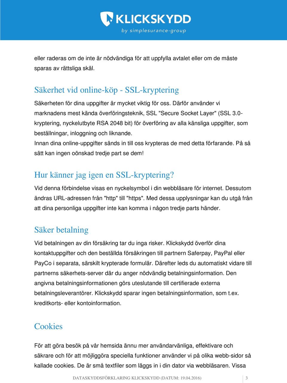 0- kryptering, nyckelutbyte RSA 2048 bit) för överföring av alla känsliga uppgifter, som beställningar, inloggning och liknande.