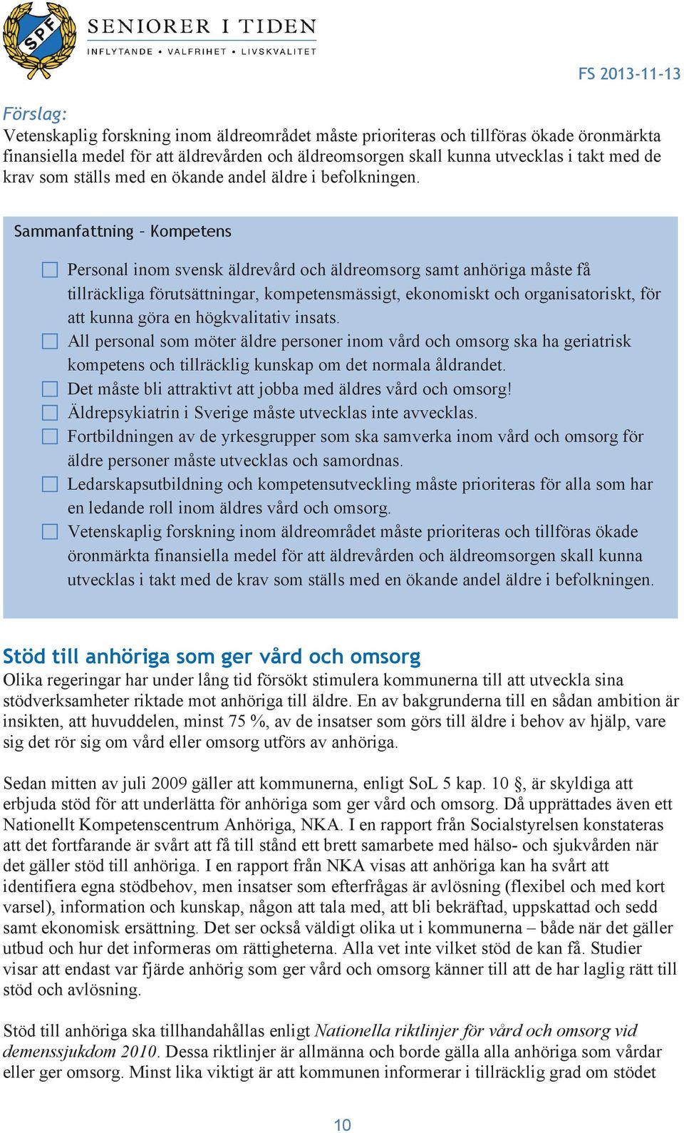 Sammanfattning Kompetens Personal inom svensk äldrevård och äldreomsorg samt anhöriga måste få tillräckliga förutsättningar, kompetensmässigt, ekonomiskt och organisatoriskt, för att kunna göra en