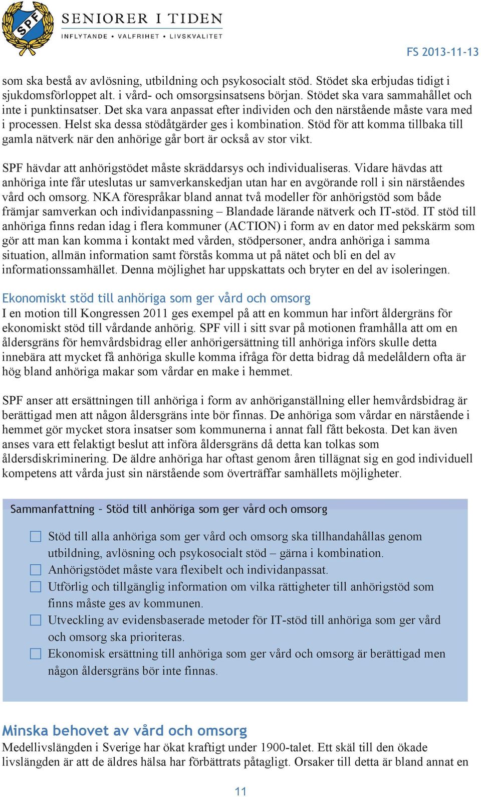 Stöd för att komma tillbaka till gamla nätverk när den anhörige går bort är också av stor vikt. SPF hävdar att anhörigstödet måste skräddarsys och individualiseras.