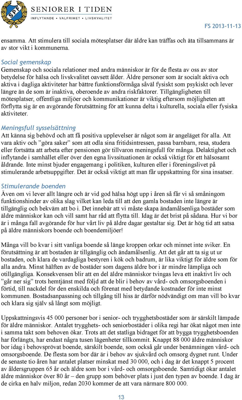 Äldre personer som är socialt aktiva och aktiva i dagliga aktiviteter har bättre funktionsförmåga såväl fysiskt som psykiskt och lever längre än de som är inaktiva, oberoende av andra riskfaktorer.