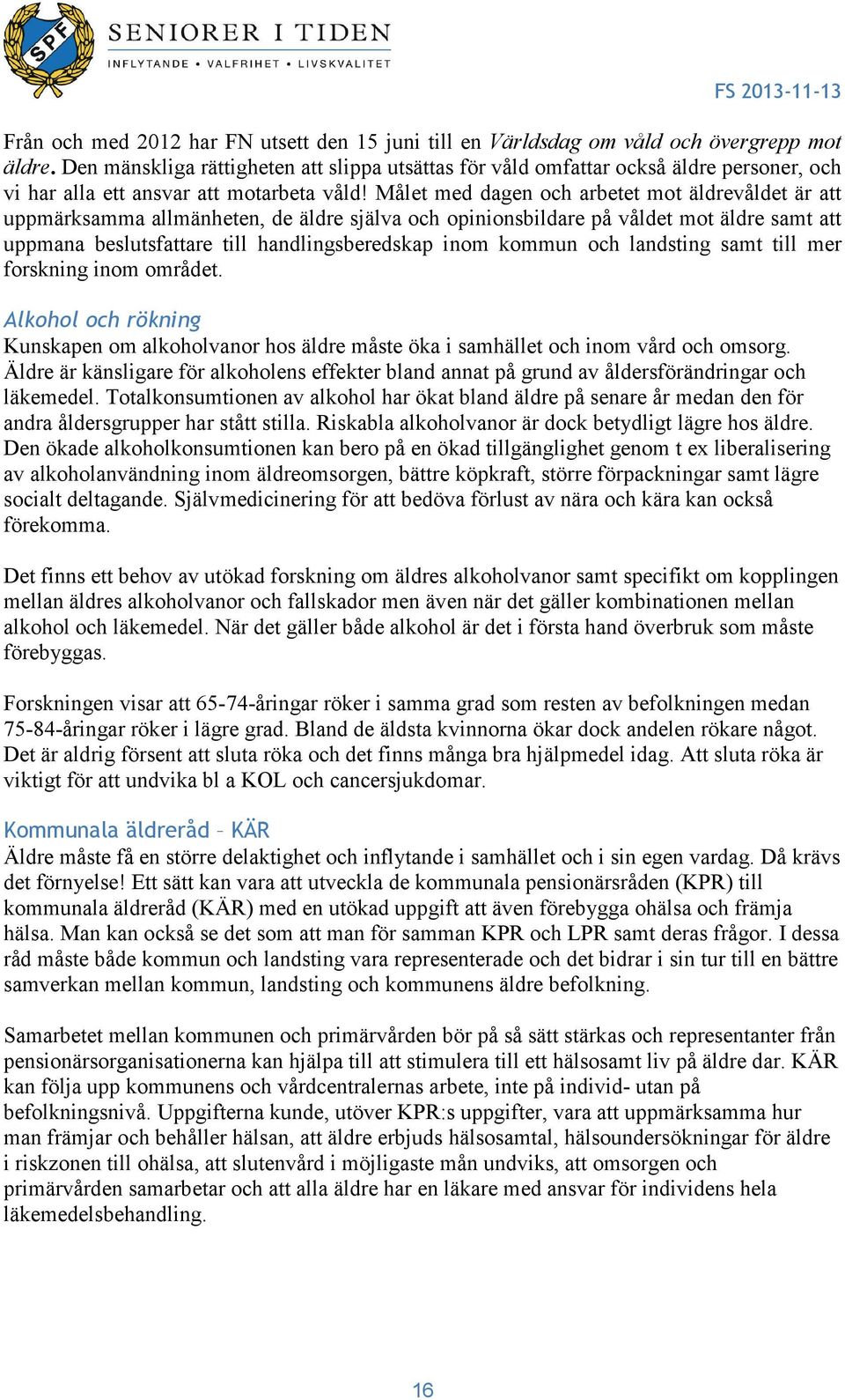 Målet med dagen och arbetet mot äldrevåldet är att uppmärksamma allmänheten, de äldre själva och opinionsbildare på våldet mot äldre samt att uppmana beslutsfattare till handlingsberedskap inom