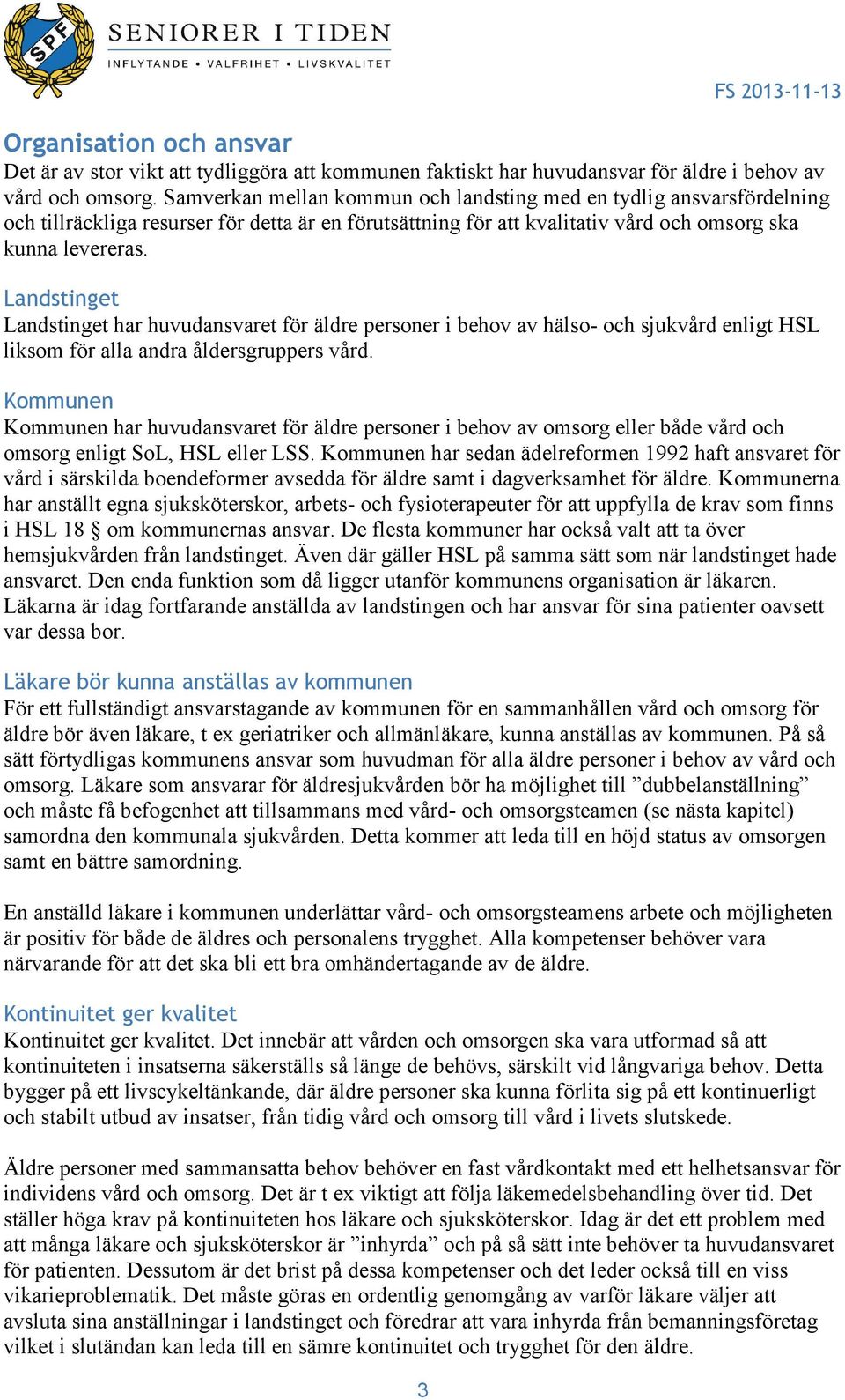 Landstinget Landstinget har huvudansvaret för äldre personer i behov av hälso- och sjukvård enligt HSL liksom för alla andra åldersgruppers vård.