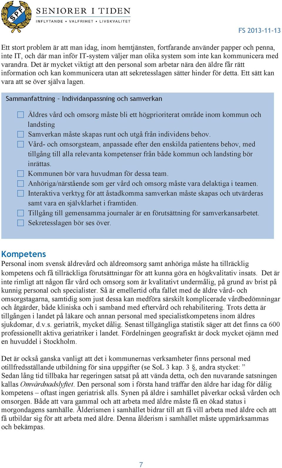 Sammanfattning Individanpassning och samverkan Äldres vård och omsorg måste bli ett högprioriterat område inom kommun och landsting Samverkan måste skapas runt och utgå från individens behov.