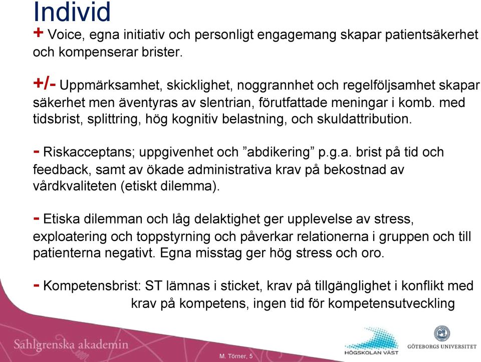 med tidsbrist, splittring, hög kognitiv belastning, och skuldattribution. - Riskacceptans; uppgivenhet och abdikering p.g.a. brist på tid och feedback, samt av ökade administrativa krav på bekostnad av vårdkvaliteten (etiskt dilemma).