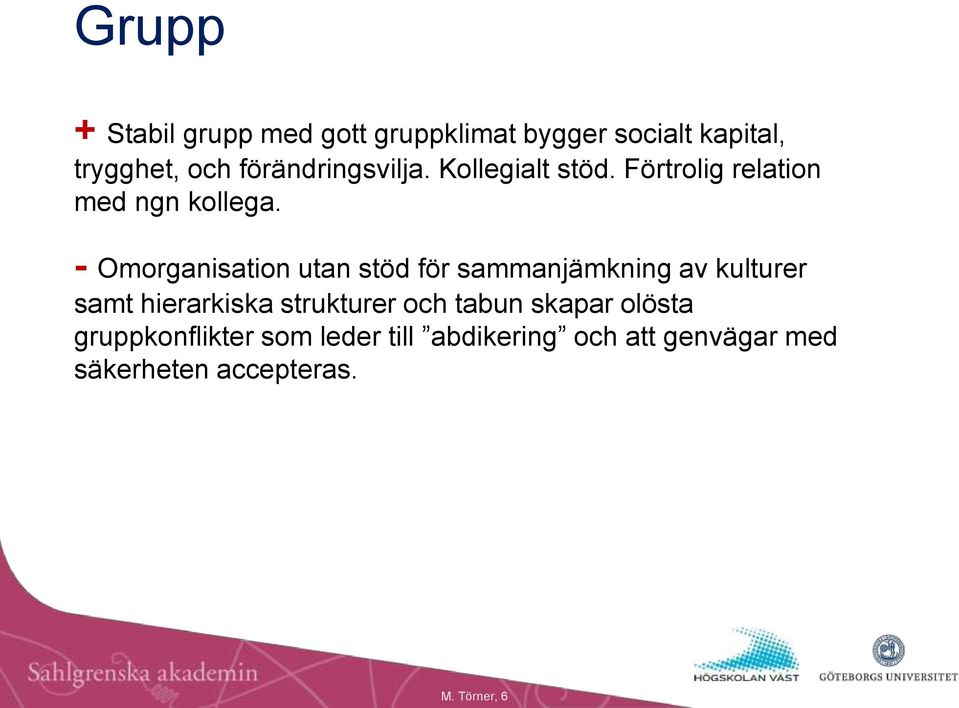 - Omorganisation utan stöd för sammanjämkning av kulturer samt hierarkiska strukturer och