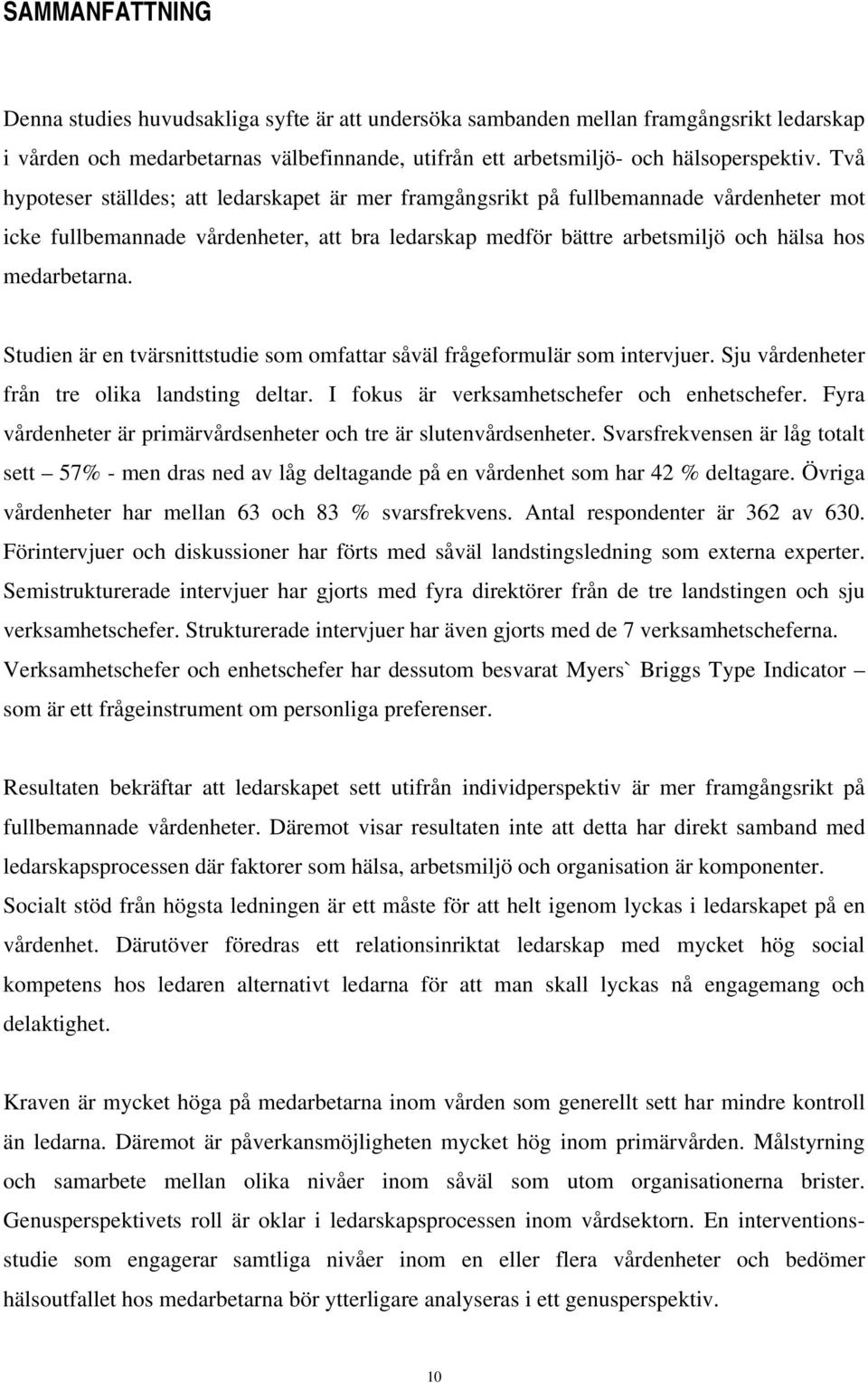 Studien är en tvärsnittstudie som omfattar såväl frågeformulär som intervjuer. Sju vårdenheter från tre olika landsting deltar. I fokus är verksamhetschefer och enhetschefer.