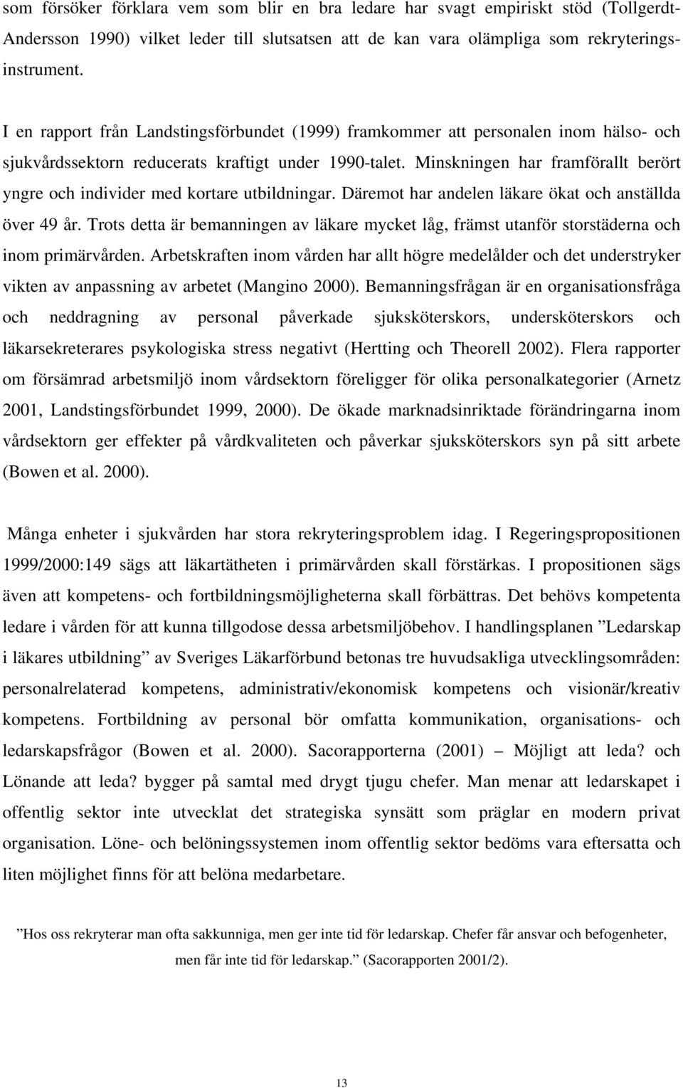 Minskningen har framförallt berört yngre och individer med kortare utbildningar. Däremot har andelen läkare ökat och anställda över 49 år.