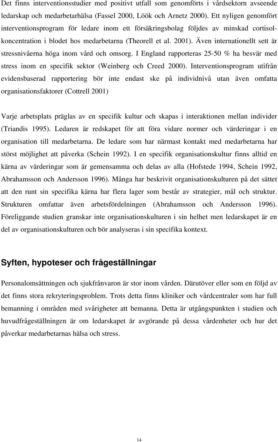 Även internationellt sett är stressnivåerna höga inom vård och omsorg. I England rapporteras 25-50 % ha besvär med stress inom en specifik sektor (Weinberg och Creed 2000).