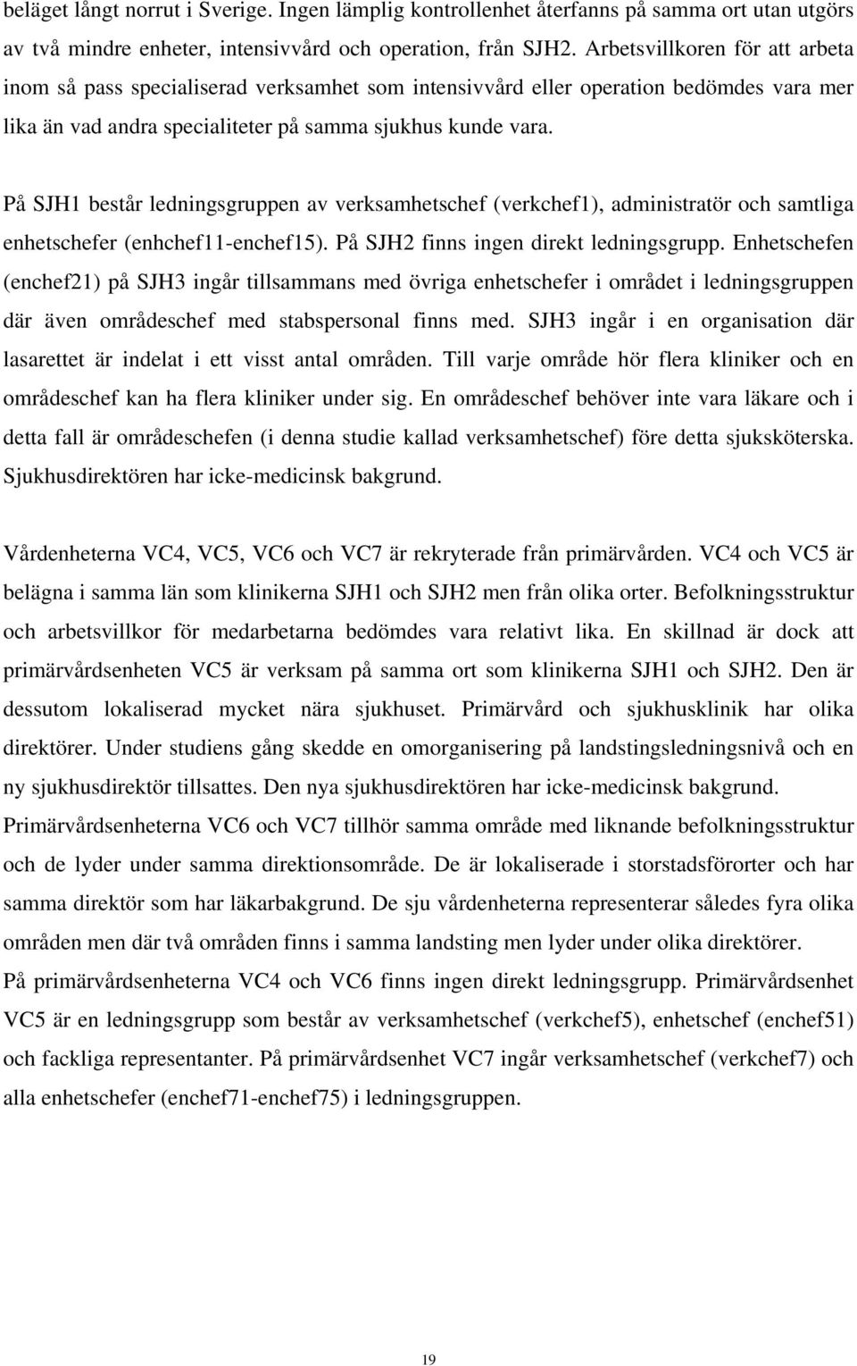 På SJH1 består ledningsgruppen av verksamhetschef (verkchef1), administratör och samtliga enhetschefer (enhchef11-enchef15). På SJH2 finns ingen direkt ledningsgrupp.