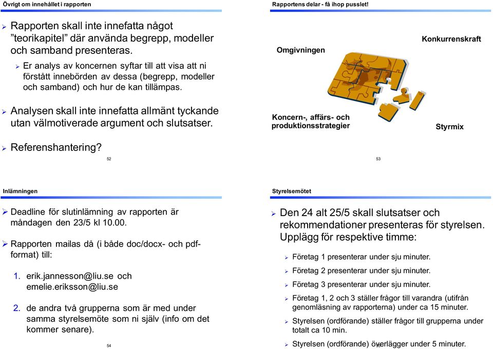 " Analysen&skall&inte&innefatta&allmänt&tyckande& utan&välmotiverade&argument&och&slutsatser. " Referenshantering?