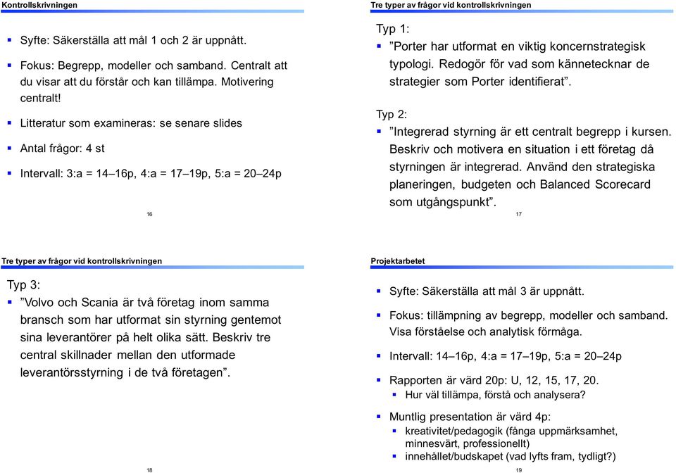 Intervall:&3:a&=&14 16p,&4:a&=&17 19p,&5:a&=&20 24p 16 Typ&1:! Porter&har&utformat&en&viktig&koncernstrategisk& typologi.& Redogör& för&vad&som&kännetecknar& de& strategier&som&porter&identifierat.