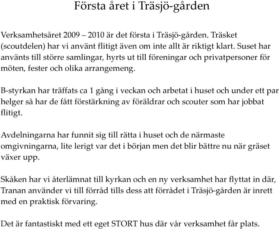 B-styrkan har träffats ca 1 gång i veckan och arbetat i huset och under ett par helger så har de fått förstärkning av föräldrar och scouter som har jobbat flitigt.