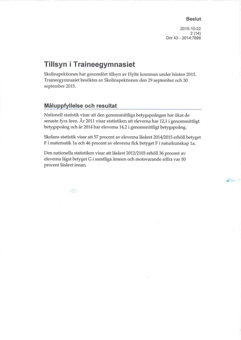 År 2011 visar statistiken att eleverna har 12,1 i genomsnittligt betygspoäng och år 2014 har eleverna 14,2 i genomsnittligt betygspoäng.