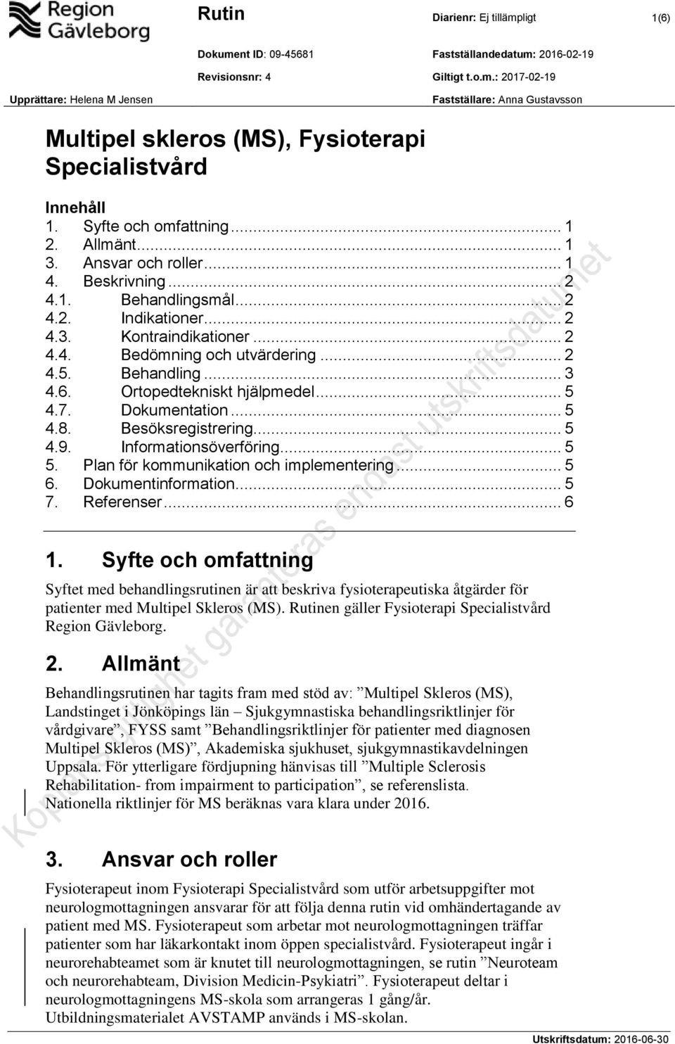 .. 2 4.5. Behandling... 3 4.6. Ortopedtekniskt hjälpmedel... 5 4.7. Dokumentation... 5 4.8. Besöksregistrering... 5 4.9. Informationsöverföring... 5 5. Plan för kommunikation och implementering... 5 6.