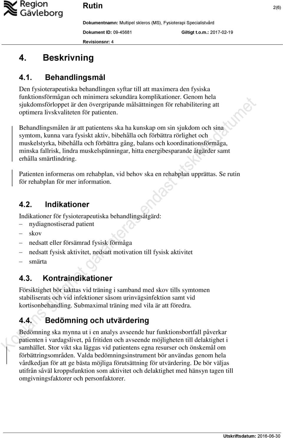 Behandlingsmålen är att patientens ska ha kunskap om sin sjukdom och sina symtom, kunna vara fysiskt aktiv, bibehålla och förbättra rörlighet och muskelstyrka, bibehålla och förbättra gång, balans