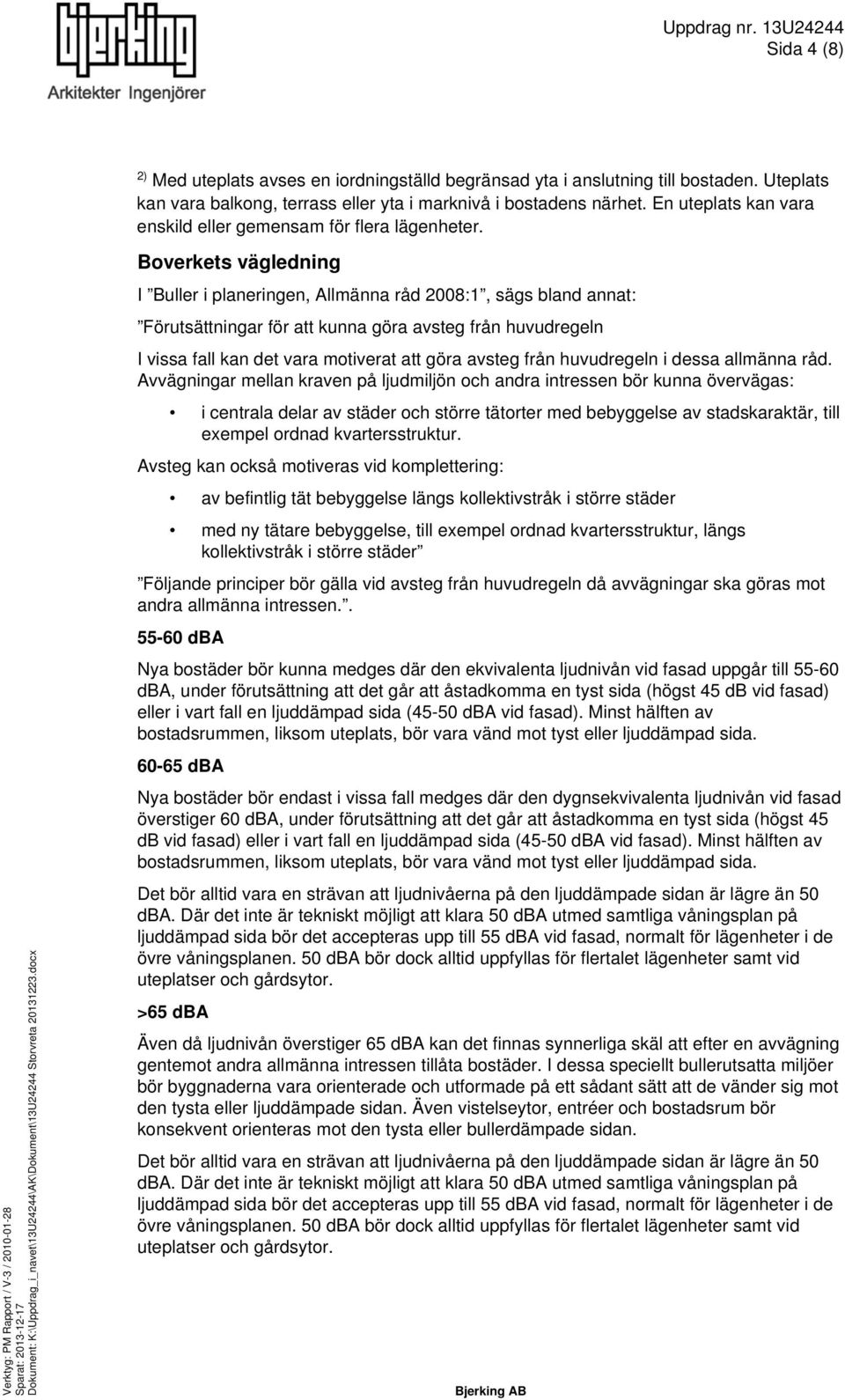 docx Boverkets vägledning I Buller i planeringen, Allmänna råd 2008:1, sägs bland annat: Förutsättningar för att kunna göra avsteg från huvudregeln I vissa fall kan det vara motiverat att göra avsteg