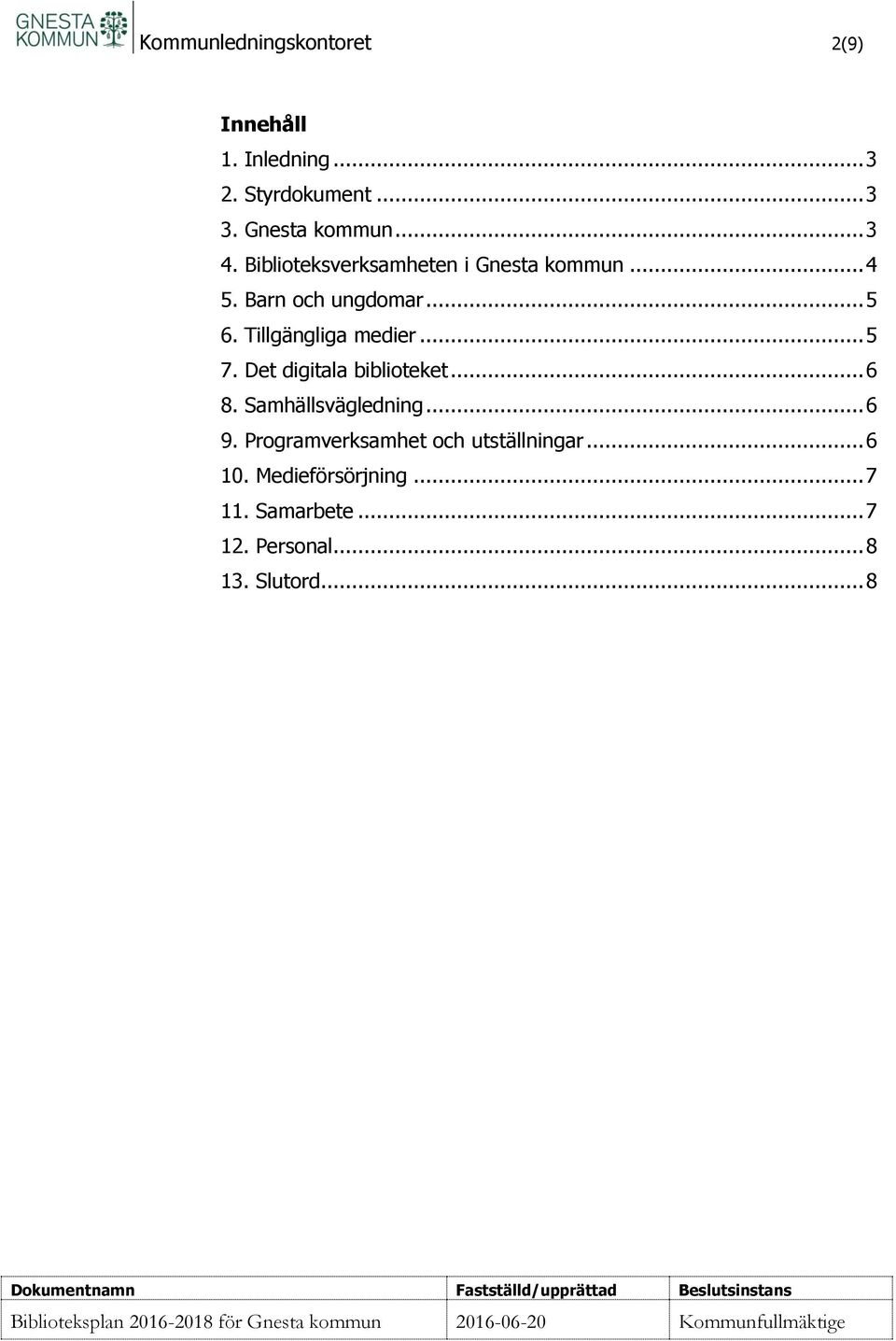 Tillgängliga medier... 5 7. Det digitala biblioteket... 6 8. Samhällsvägledning... 6 9.