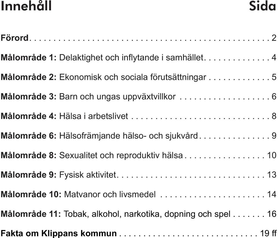 .............. 9 Målområde 8: Sexualitet och reproduktiv hälsa................. 10 Målområde 9: Fysisk aktivitet............................... 13 Målområde 10: Matvanor och livsmedel.