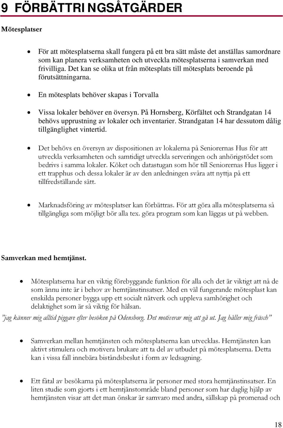 På Hornsberg, Körfältet och Strandgatan 14 behövs upprustning av lokaler och inventarier. Strandgatan 14 har dessutom dålig tillgänglighet vintertid.