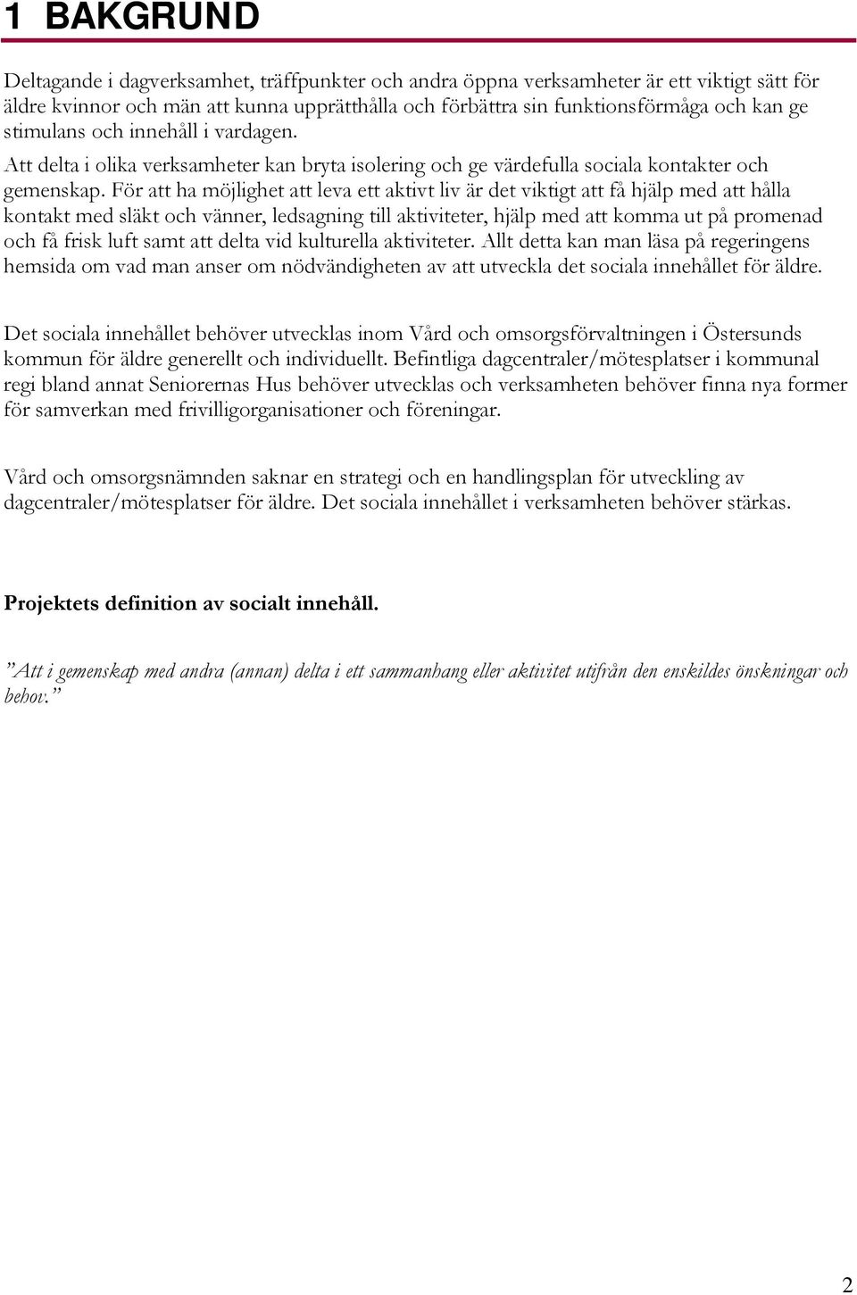 För att ha möjlighet att leva ett aktivt liv är det viktigt att få hjälp med att hålla kontakt med släkt och vänner, ledsagning till aktiviteter, hjälp med att komma ut på promenad och få frisk luft